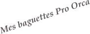 Mes baguettes Pro Orca