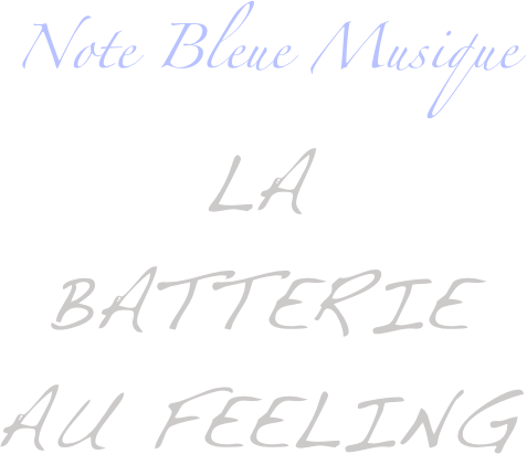  Note Bleue Musique
LA 
BATTERIE 
Au feeling 