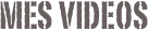 Mes Videos