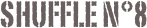  shuffle N°8