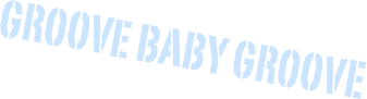 GROOVE BABY GROOVE