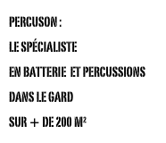 PERCUSON :  LE SPÉCIALISTE   EN BATTERIE  ET PERCUSSIONS DANS LE GARD  SUR + DE 200 M²